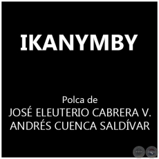 IKANYMBY - Polca de JOSÉ ELEUTERIO CABRERA V. y ANDRÉS CUENCA SALDÍVAR